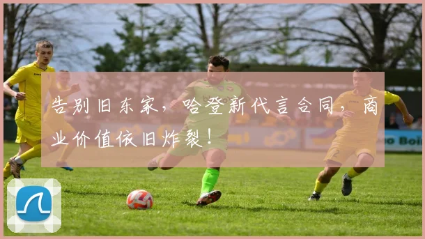 告别旧东家，哈登新代言合同，商业价值依旧炸裂！